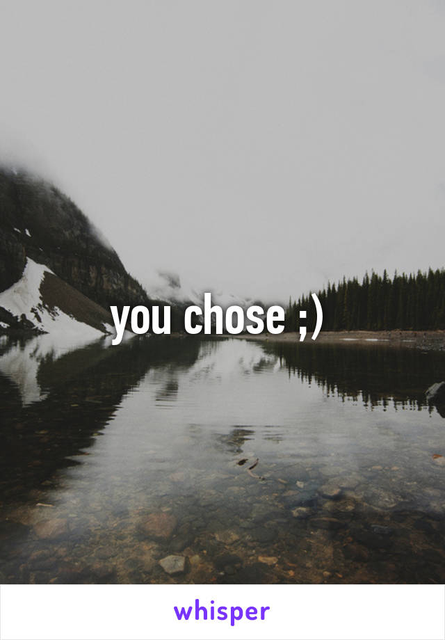 you chose ;) 