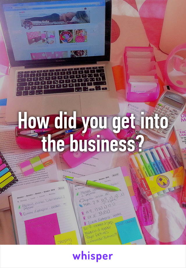 How did you get into the business?