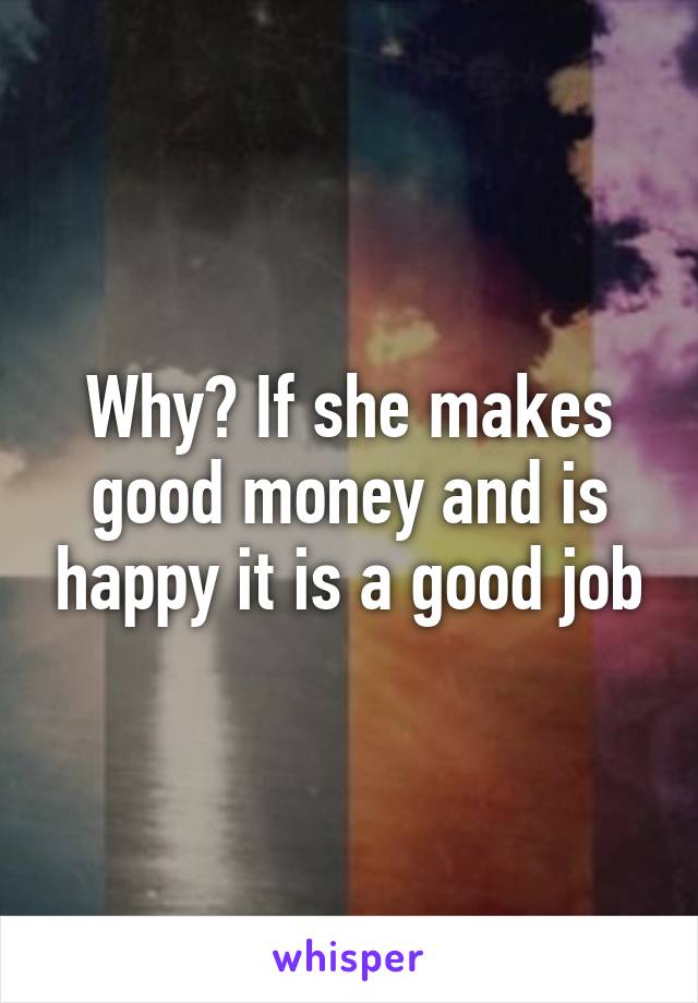 Why? If she makes good money and is happy it is a good job