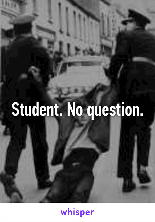 Student. No question.