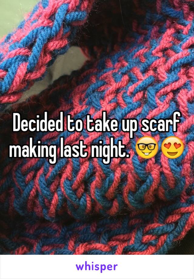 Decided to take up scarf making last night. 🤓😍