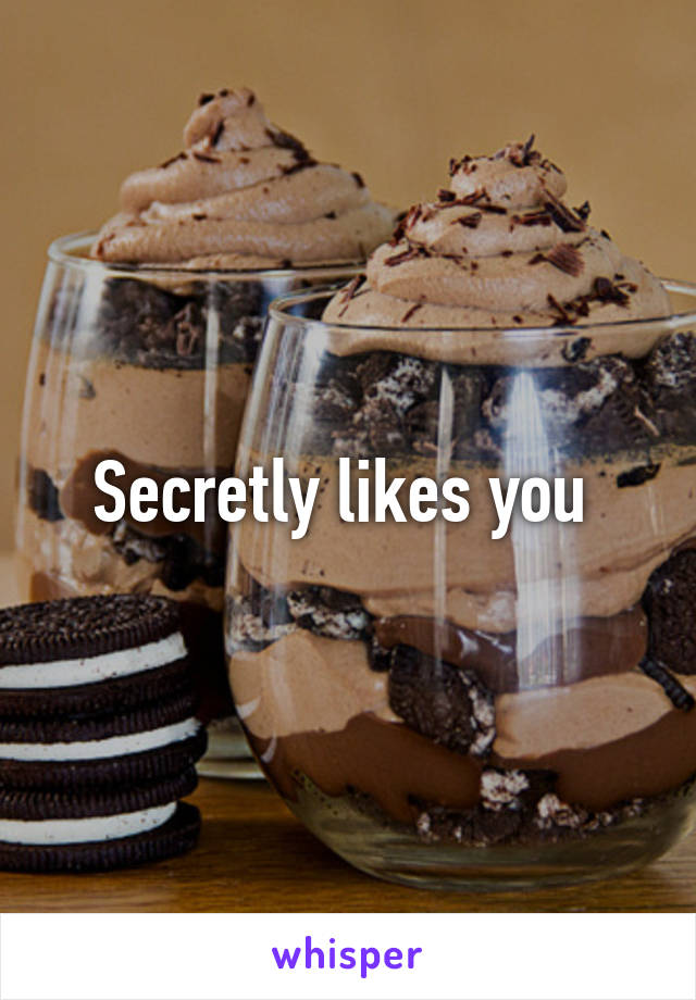 Secretly likes you 