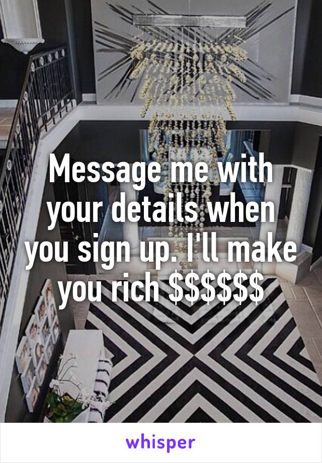 Message me with your details when you sign up. I'll make you rich $$$$$$