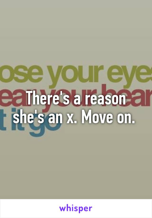 There's a reason she's an x. Move on. 