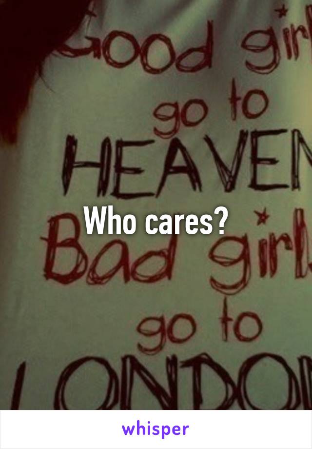 Who cares?