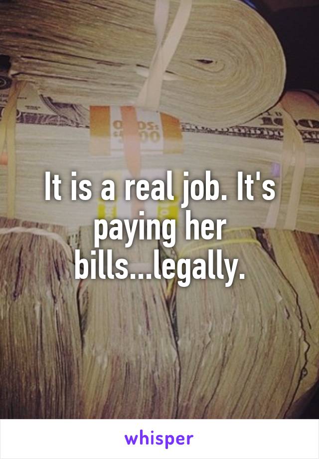 It is a real job. It's paying her bills...legally.