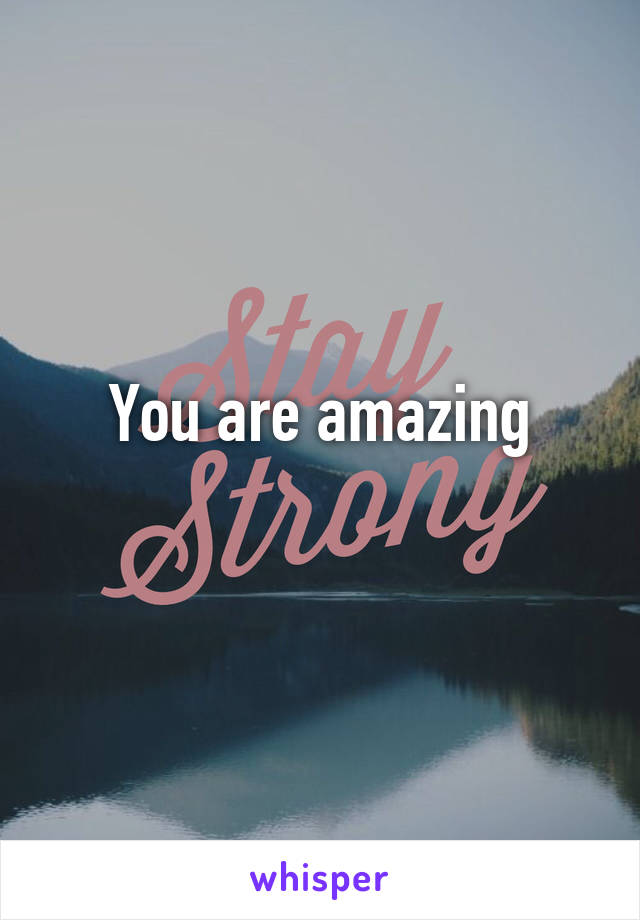 You are amazing
