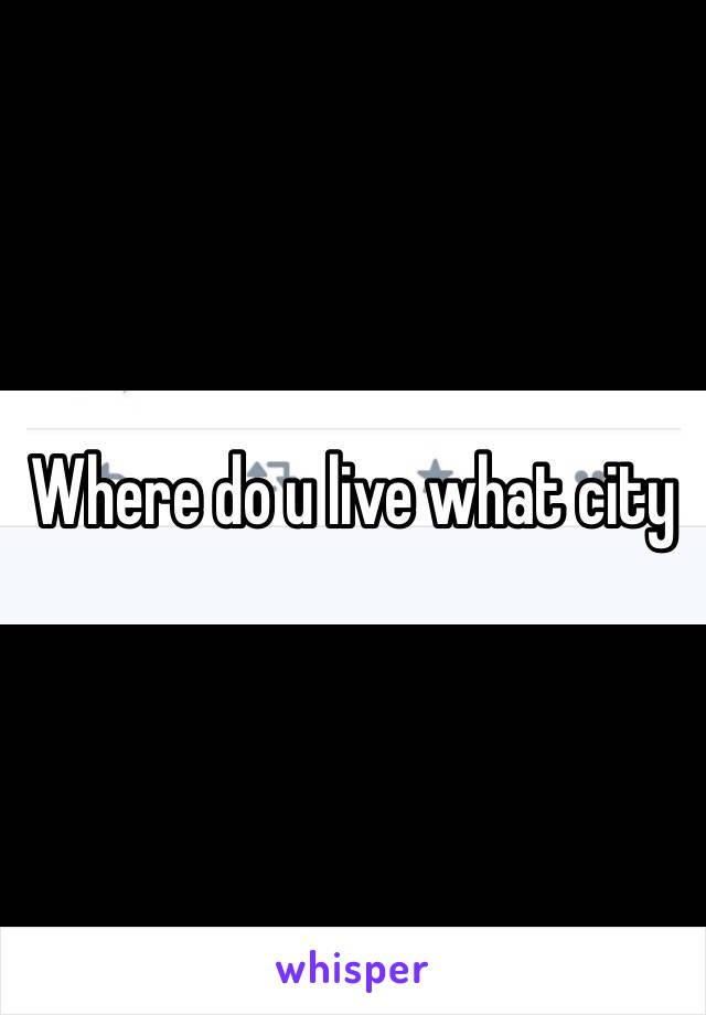 Where do u live what city