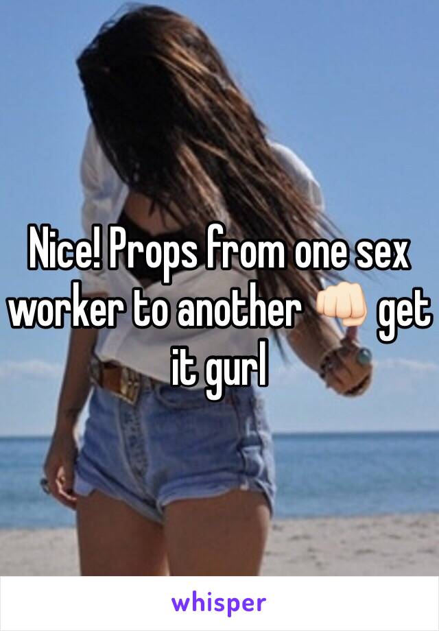 Nice! Props from one sex worker to another 👊🏻 get it gurl