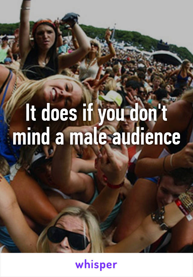 It does if you don't mind a male audience 