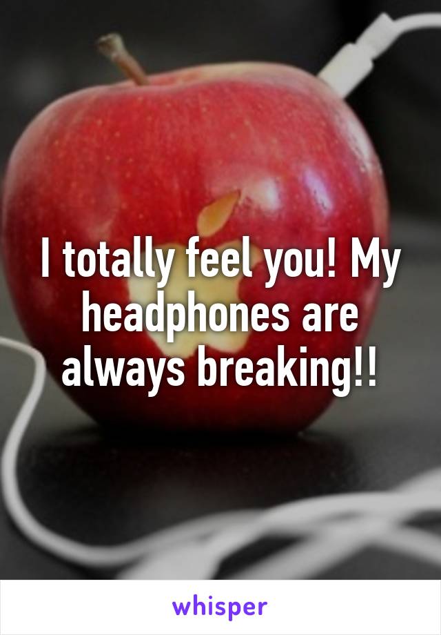 I totally feel you! My headphones are always breaking!!