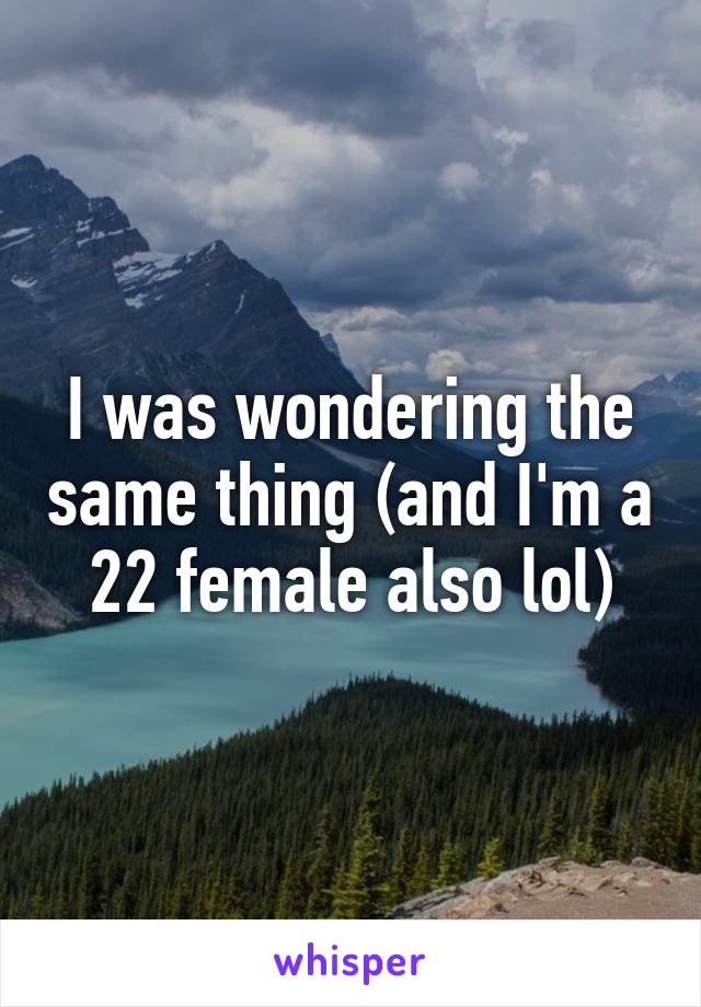 I was wondering the same thing (and I'm a 22 female also lol)