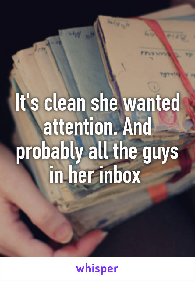 It's clean she wanted attention. And probably all the guys in her inbox 