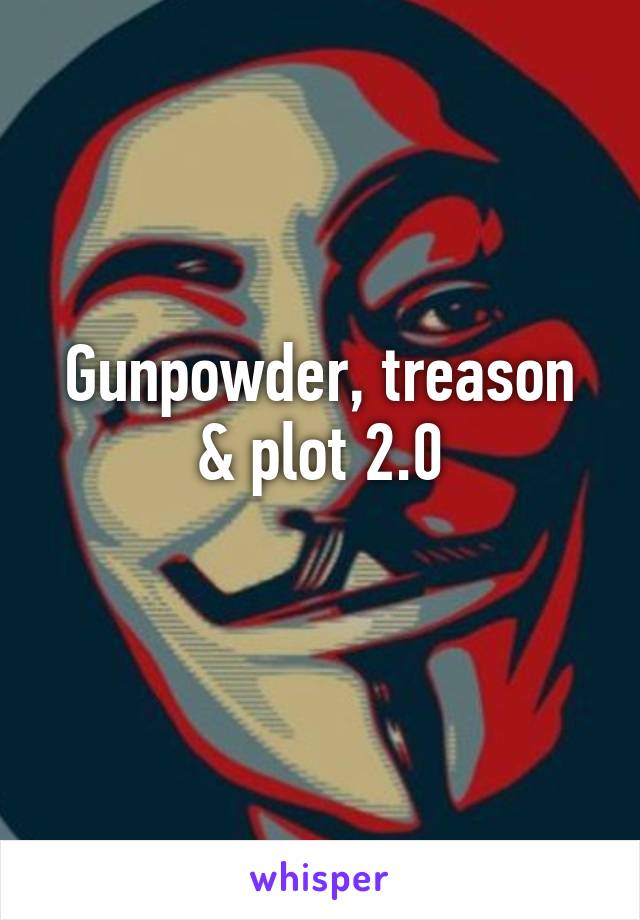 Gunpowder, treason & plot 2.0
