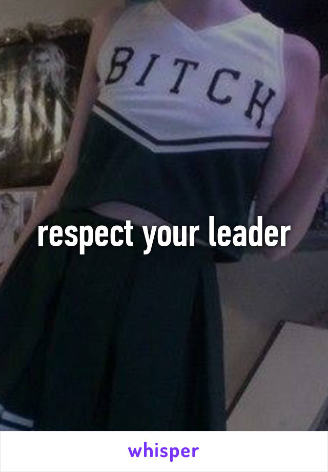 respect your leader