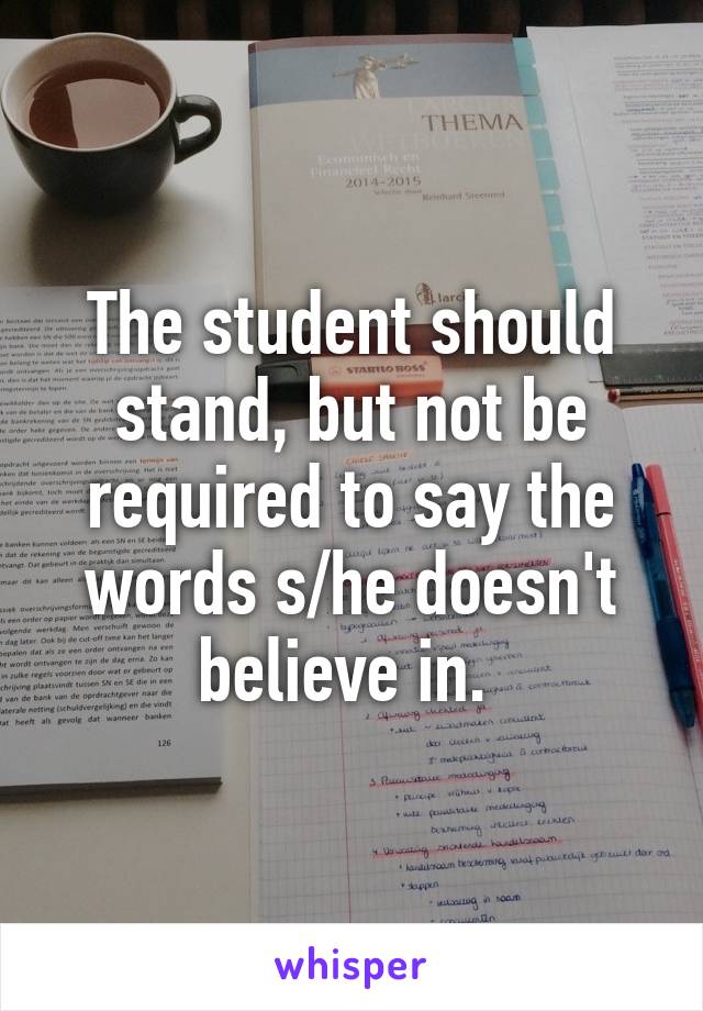 The student should stand, but not be required to say the words s/he doesn't believe in. 