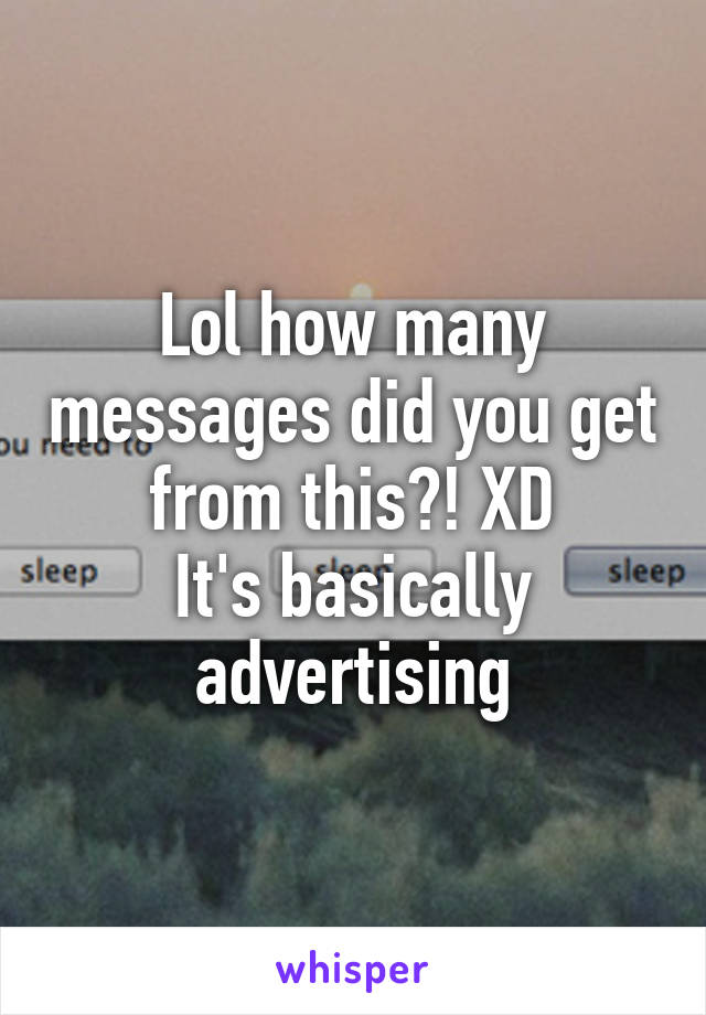 Lol how many messages did you get from this?! XD
It's basically advertising