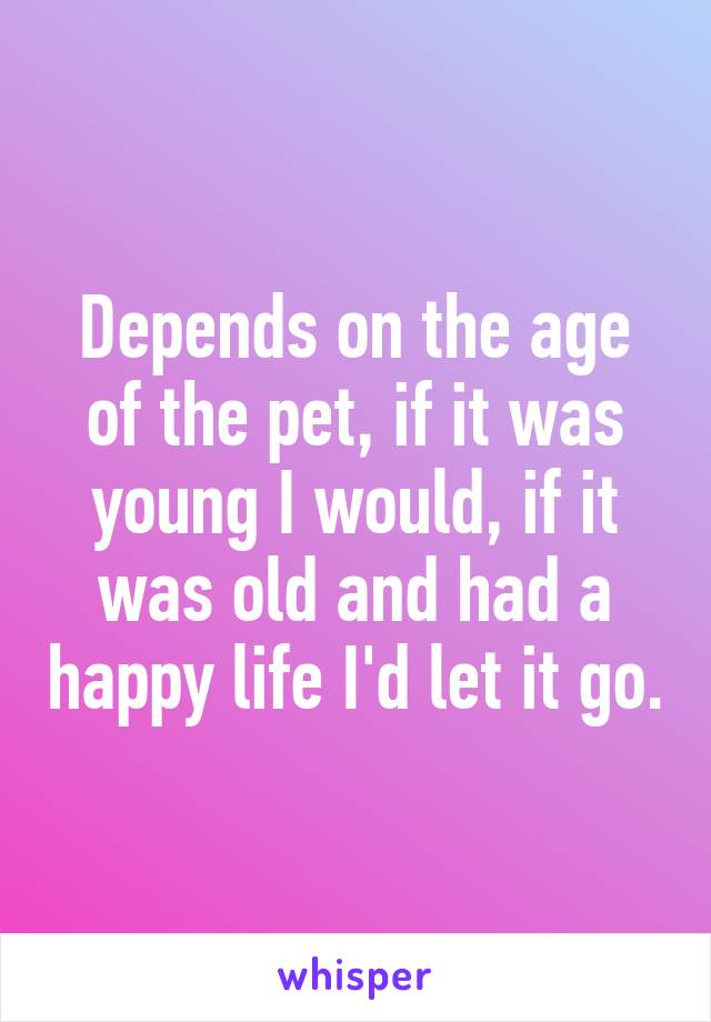 Depends on the age of the pet, if it was young I would, if it was old and had a happy life I'd let it go.