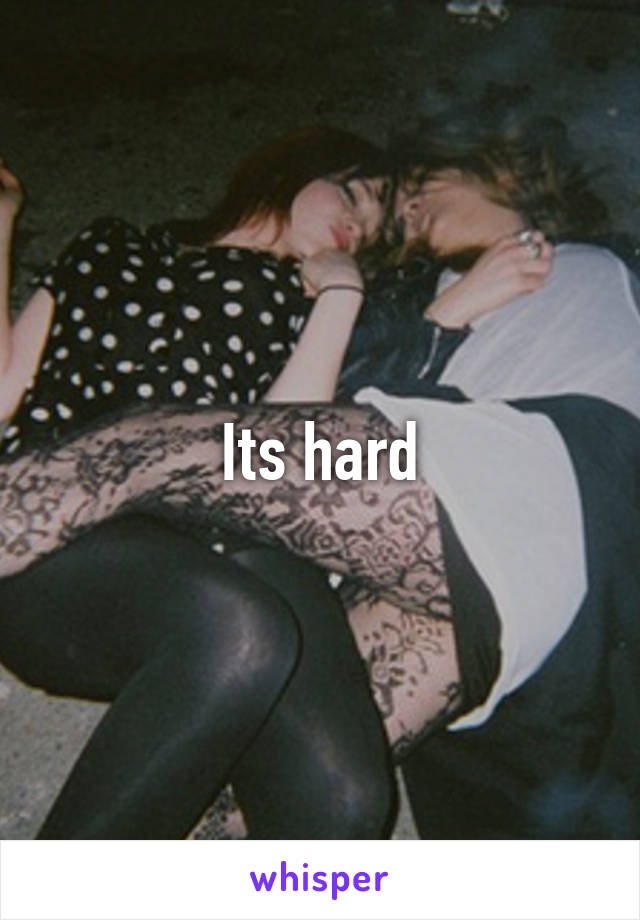 Its hard