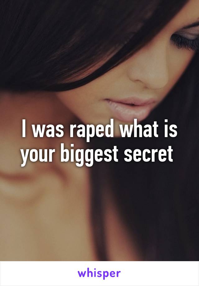 I was raped what is your biggest secret 