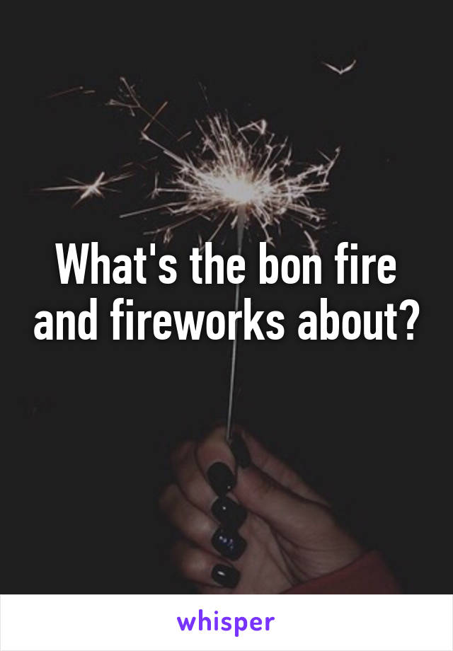 What's the bon fire and fireworks about? 