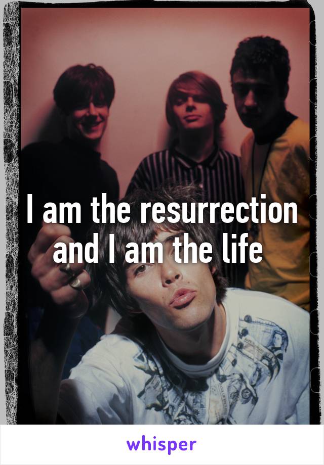 I am the resurrection and I am the life 