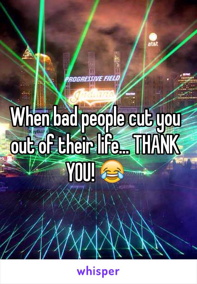 When bad people cut you out of their life... THANK YOU! 😂