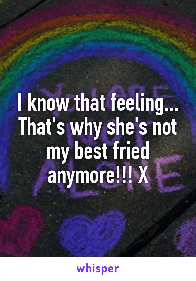 I know that feeling... That's why she's not my best fried anymore!!! X