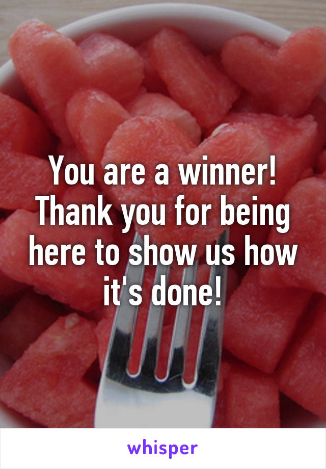 You are a winner! Thank you for being here to show us how it's done!