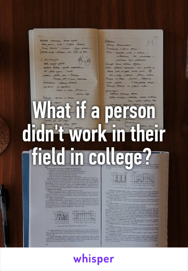 What if a person didn't work in their field in college? 