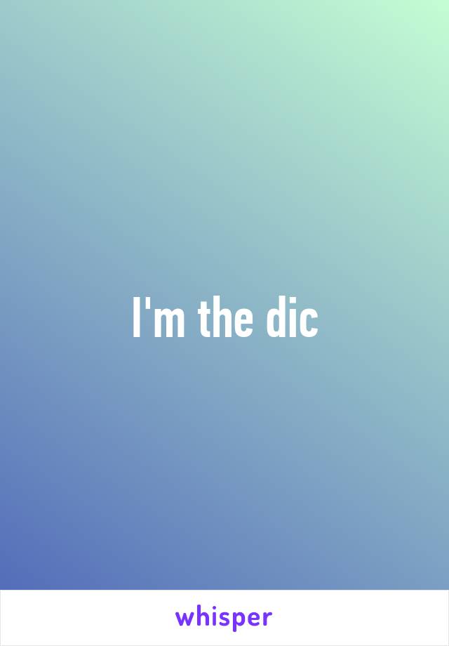 I'm the dic