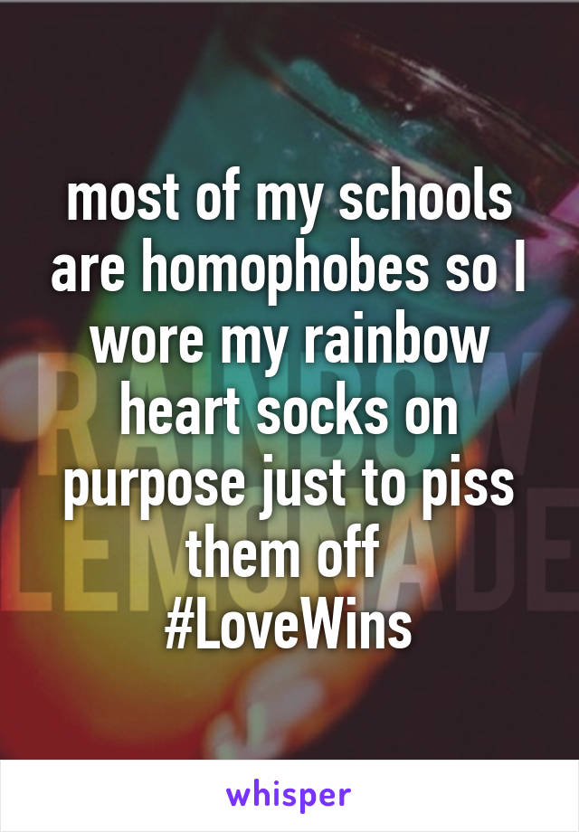 most of my schools are homophobes so I wore my rainbow heart socks on purpose just to piss them off 
#LoveWins