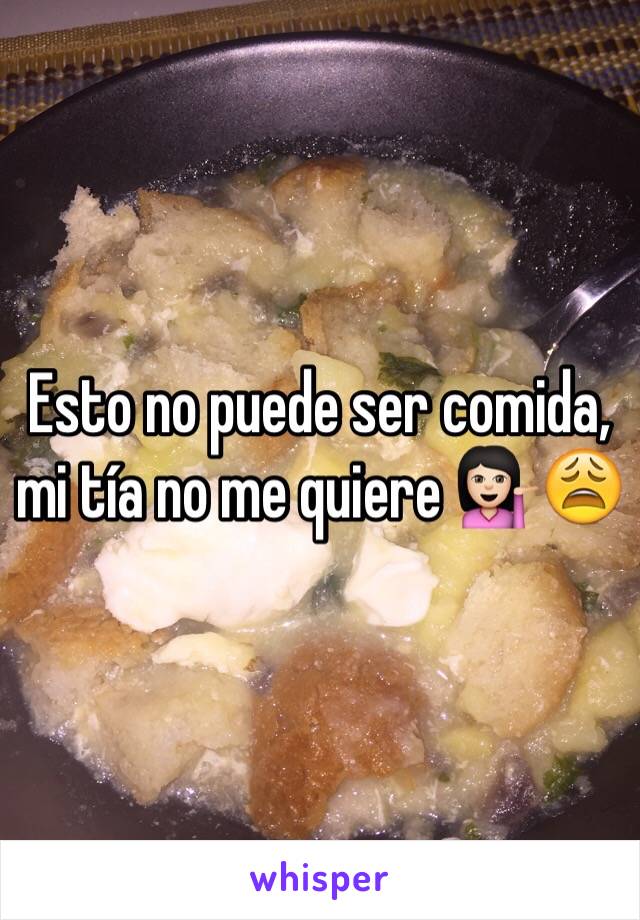 Esto no puede ser comida, mi tía no me quiere 💁🏻😩