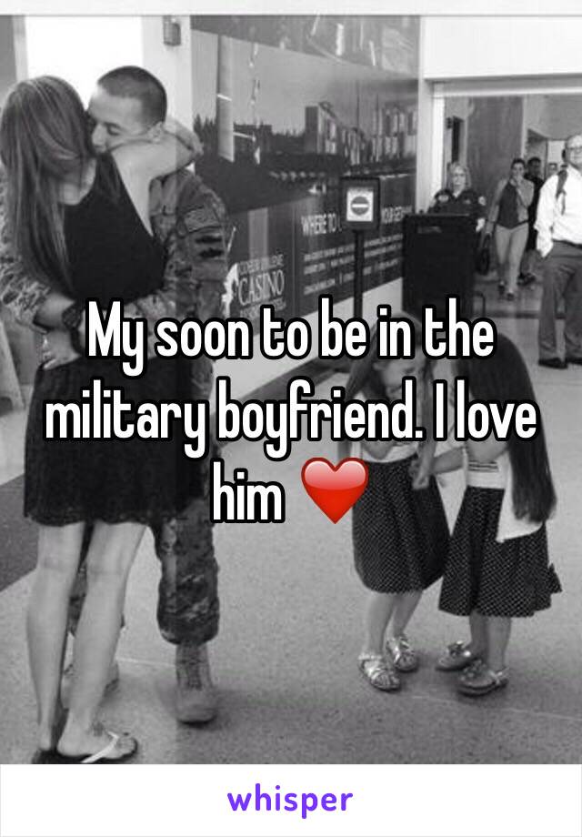 My soon to be in the military boyfriend. I love him ❤️