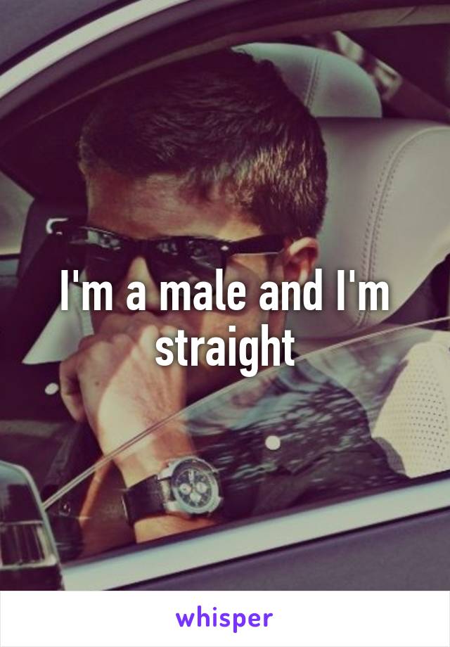 I'm a male and I'm straight