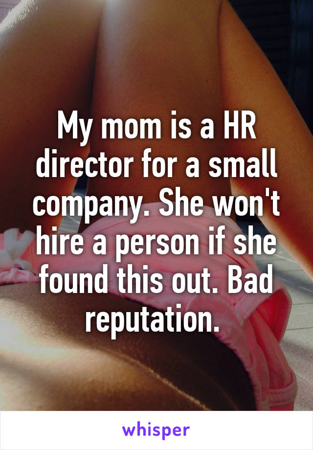 My mom is a HR director for a small company. She won't hire a person if she found this out. Bad reputation. 