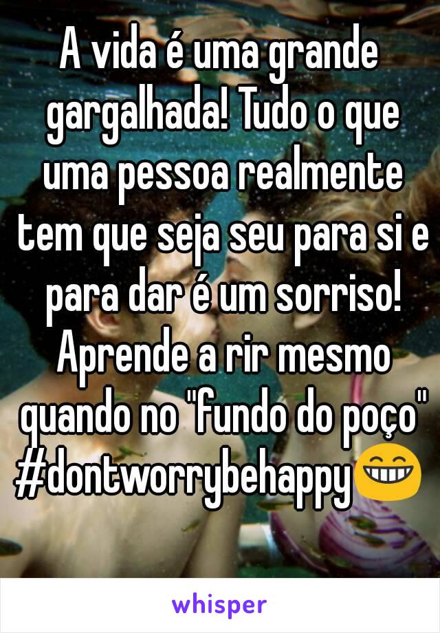 A vida é uma grande gargalhada! Tudo o que uma pessoa realmente tem que seja seu para si e para dar é um sorriso! Aprende a rir mesmo quando no "fundo do poço"
#dontworrybehappy😁