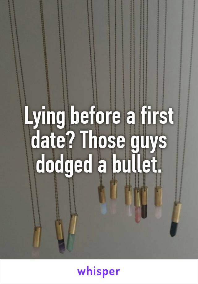 Lying before a first date? Those guys dodged a bullet.