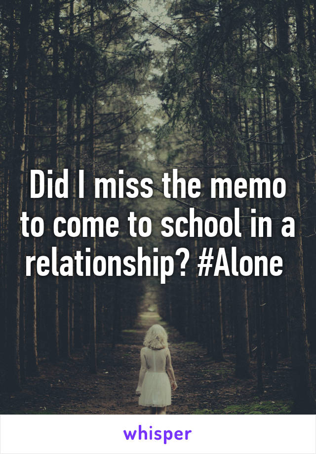 Did I miss the memo to come to school in a relationship? #Alone 