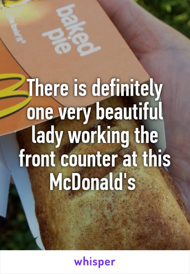 There is definitely one very beautiful lady working the front counter at this McDonald's 