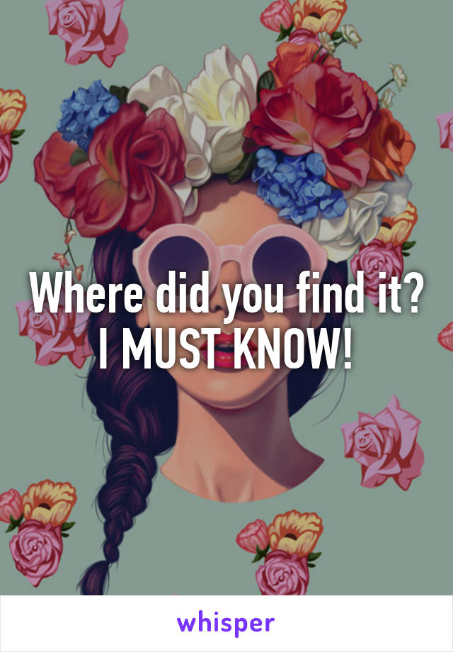 Where did you find it? I MUST KNOW!