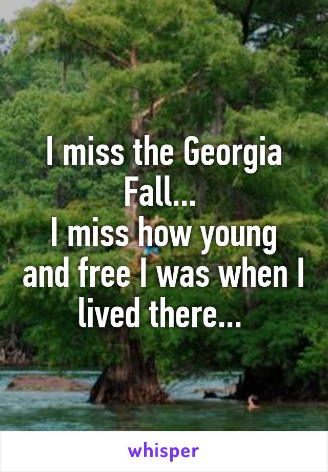 I miss the Georgia Fall... 
I miss how young and free I was when I lived there... 