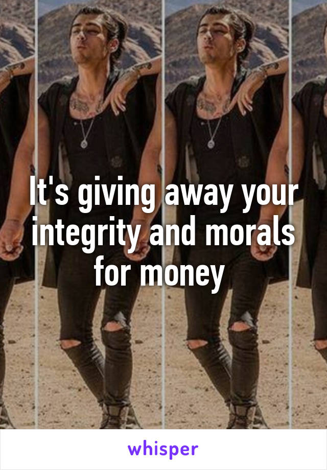 It's giving away your integrity and morals for money 