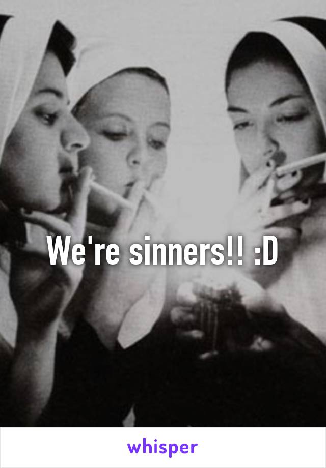 
We're sinners!! :D