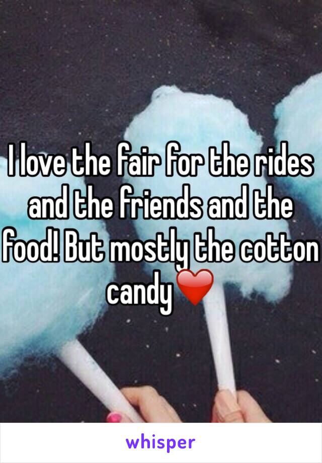 I love the fair for the rides and the friends and the food! But mostly the cotton candy❤️