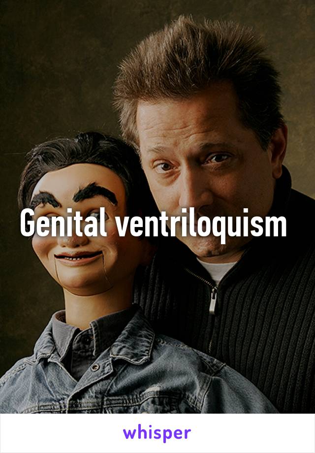 Genital ventriloquism 