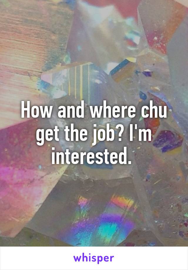 How and where chu get the job? I'm interested. 