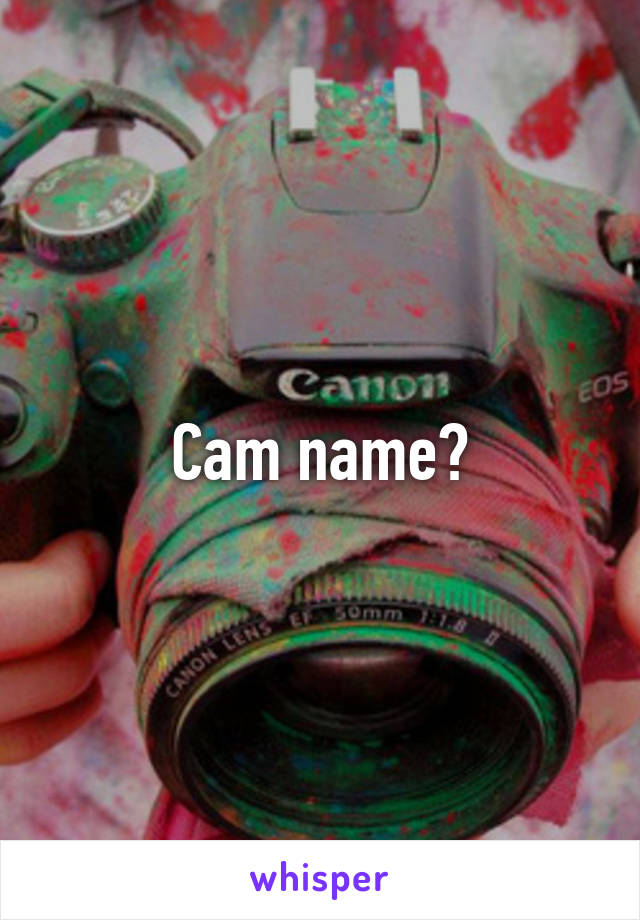 Cam name?