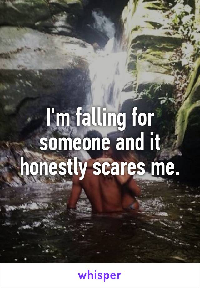 I'm falling for someone and it honestly scares me.