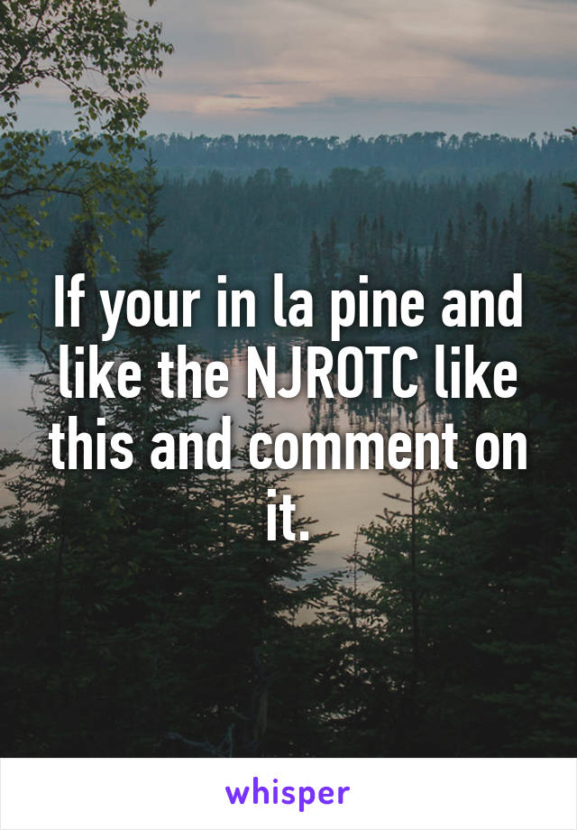 If your in la pine and like the NJROTC like this and comment on it.